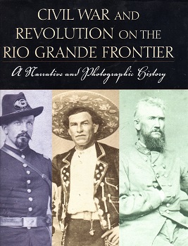 CIVIL WAR AND REVOLUTION ON THE RIO GRANDE FRONTIER: A NARRATIVE AND PHOTOGRAPHIC HISTORY.