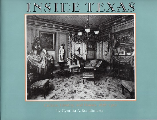 INSIDE TEXAS: CULTURE, IDENTITY, AND HOUSES, 1878  –  1920.