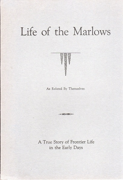 LIFE OF THE MARLOWS: A TRUE STORY OF FRONTIER LIFE IN THE EARLY DAYS AS RELATED BY THEMSELVES