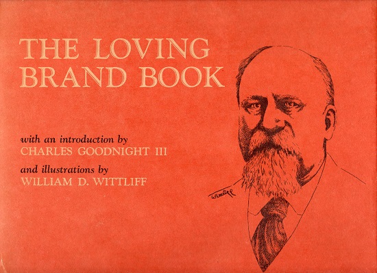 THE LOVING BRAND BOOK, WITH AN INTRODUCTION BY CHARLES GOODNIGHT III AND ILLUSTRATIONS BY WILLIAM D. WITTLIFF.