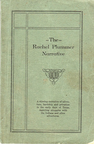 THE RACHEL PLUMMER NARRATIVE: A STIRRING NARRATIVE OF ADVENTURE, HARDSHIP AND PRIVATION IN THE EARLY DAYS OF TEXAS, DEPICTING STRUGGLES WITH THE INDIANS….