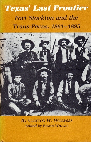 TEXAS’ LAST FRONTIER: FORT STOCKTON AND THE TRANS-PECOS, 1861- 1895.