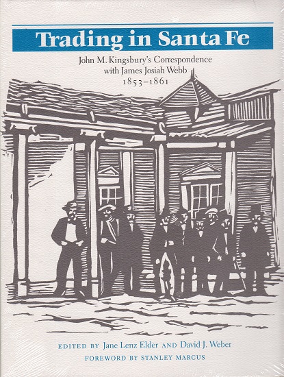 TRADING IN SANTA FE: JOHN M. KINGSBURY’S CORRESPONDENCE WITH JAMES JOSIAH WEBB, 1853 – 1861.