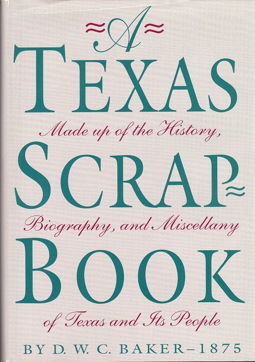 A TEXAS SCRAP-BOOK: MAKE UP OF THE HISTORY, BIOGRAPHY, AND MISCELLANY OF TEXAS AND ITS PEOPLE