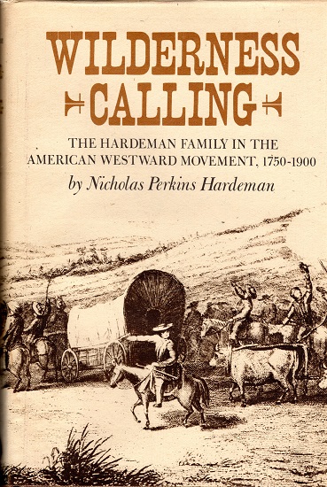 WILDERNESS CALLING: THE HARDEMAN FAMILE IN THE AMERICAN WESTWARD MOVEMENT, 1750 – 1900.