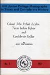 COLONEL JOHN ROBERT BAYLOR: TEXAS INDIAN FIGHTER AND CONFEDERATE SOLDIER.