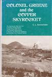 COLONEL GREENE AND THE COPPER SKROCKET: THE SPECTACULAR RISE AND FALL OF WILLIAM CORNELL GREENE, COPPER KING, CATTLE BARON, AND PROMOTER EXTRAORDINARY IN  MEXICO, THE AMERICAN SOUTHWEST AND THE NEW YORK FINANCIAL DISTRICT.