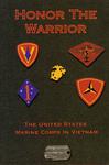 . HONOR THE WARRIOR: THE UNITED STATES MARINE CORP IN VIETNAM.