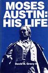 MOSES AUSTIN:  HIS LIFE.